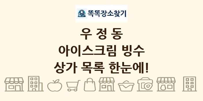 우정동 아이스크림 빙수 상가 목록 및 정보