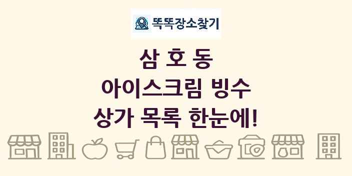 삼호동 아이스크림 빙수 상가 목록 및 정보