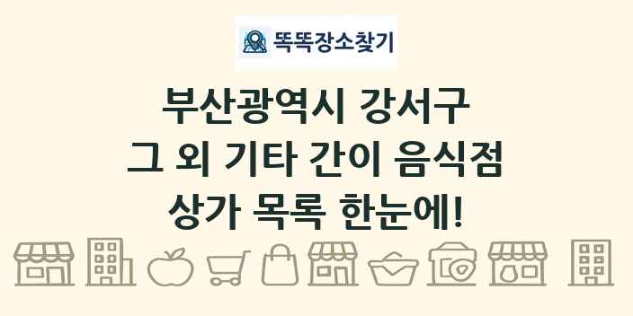 부산광역시 강서구 그 외 기타 간이 음식점 상가 목록 및 정보