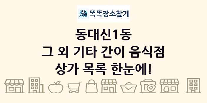 동대신1동 그 외 기타 간이 음식점 상가 목록 및 정보
