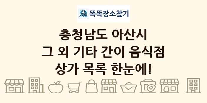 충청남도 아산시 그 외 기타 간이 음식점 상가 목록 및 정보