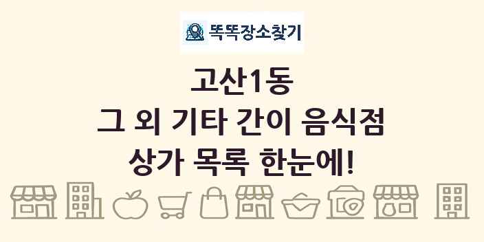 고산1동 그 외 기타 간이 음식점 상가 목록 및 정보