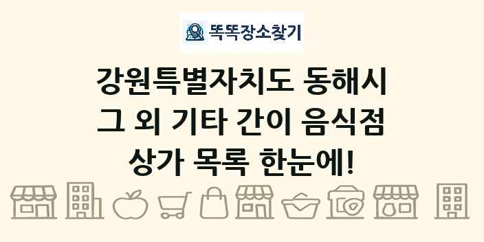 강원특별자치도 동해시 그 외 기타 간이 음식점 상가 목록 및 정보