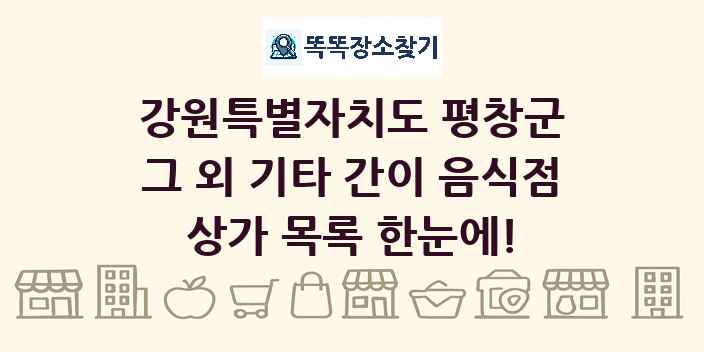 강원특별자치도 평창군 그 외 기타 간이 음식점 상가 목록 및 정보