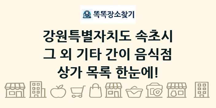 강원특별자치도 속초시 그 외 기타 간이 음식점 상가 목록 및 정보
