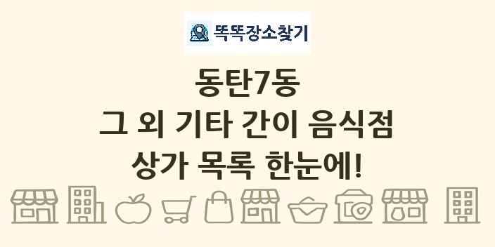 동탄7동 그 외 기타 간이 음식점 상가 목록 및 정보