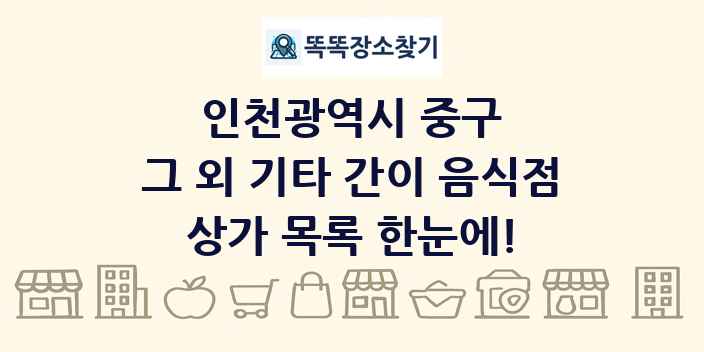 인천광역시 중구 그 외 기타 간이 음식점 상가 목록 및 정보