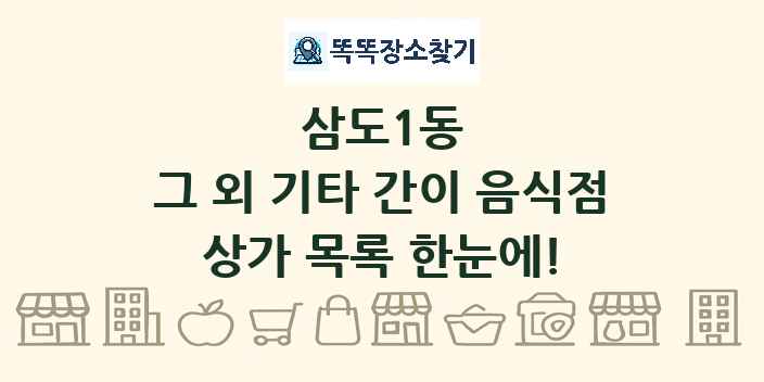 삼도1동 그 외 기타 간이 음식점 상가 목록 및 정보