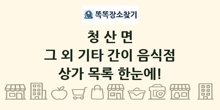 청산면 그 외 기타 간이 음식점 상가 목록 및 정보