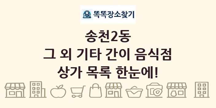 송천2동 그 외 기타 간이 음식점 상가 목록 및 정보