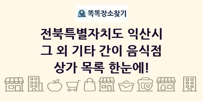 전북특별자치도 익산시 그 외 기타 간이 음식점 상가 목록 및 정보
