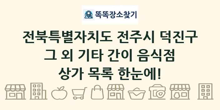 전북특별자치도 전주시 덕진구 그 외 기타 간이 음식점 상가 목록 및 정보
