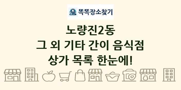 노량진2동 그 외 기타 간이 음식점 상가 목록 및 정보