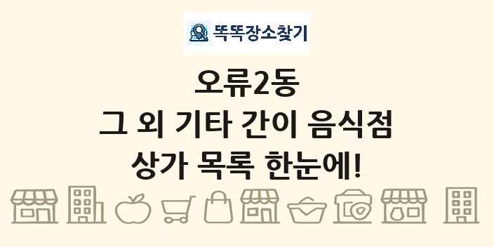 오류2동 그 외 기타 간이 음식점 상가 목록 및 정보