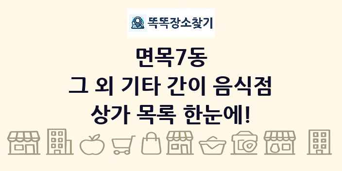 면목7동 그 외 기타 간이 음식점 상가 목록 및 정보