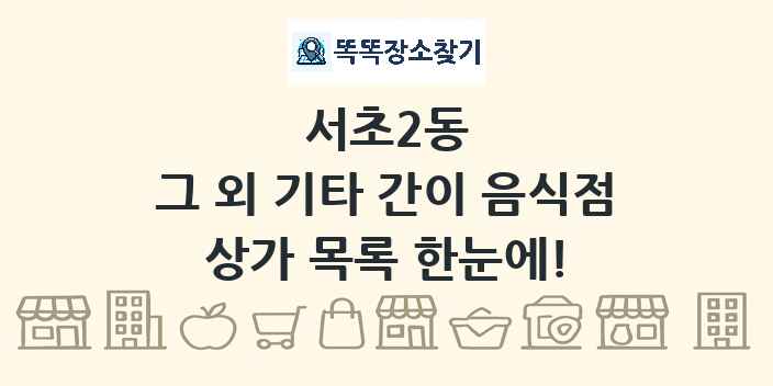 서초2동 그 외 기타 간이 음식점 상가 목록 및 정보
