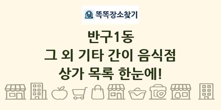 반구1동 그 외 기타 간이 음식점 상가 목록 및 정보