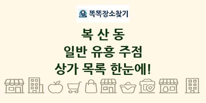 복산동 일반 유흥 주점 상가 목록 및 정보