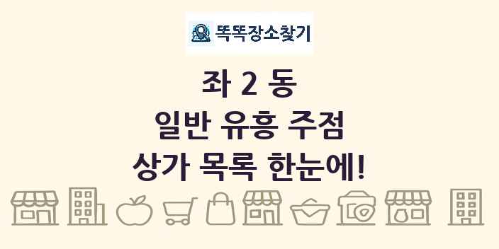 좌2동 일반 유흥 주점 상가 목록 및 정보