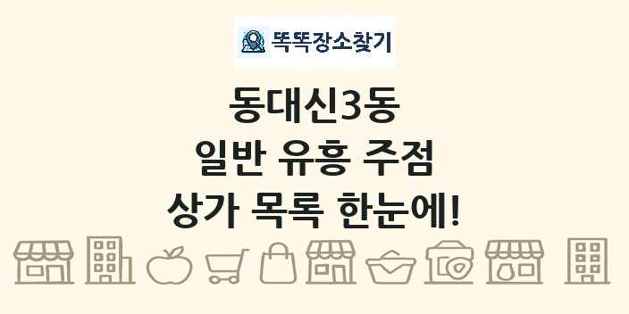동대신3동 일반 유흥 주점 상가 목록 및 정보