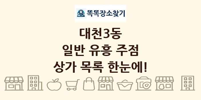 대천3동 일반 유흥 주점 상가 목록 및 정보