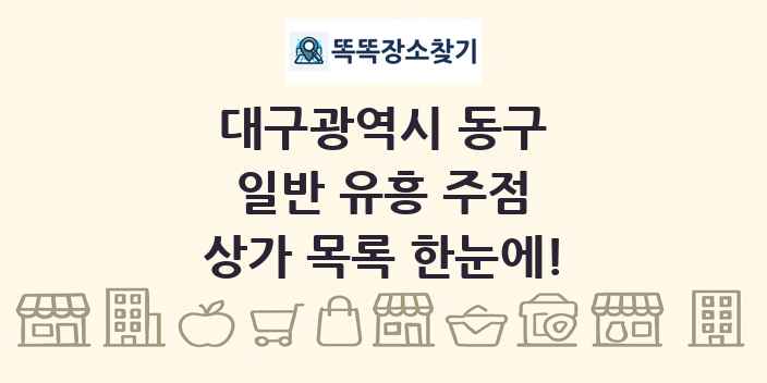 대구광역시 동구 일반 유흥 주점 상가 목록 및 정보
