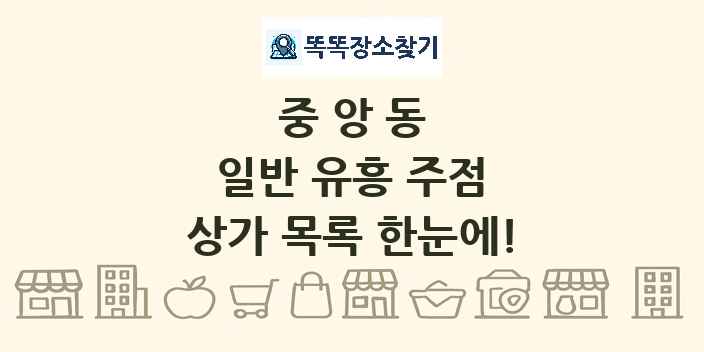 중앙동 일반 유흥 주점 상가 목록 및 정보