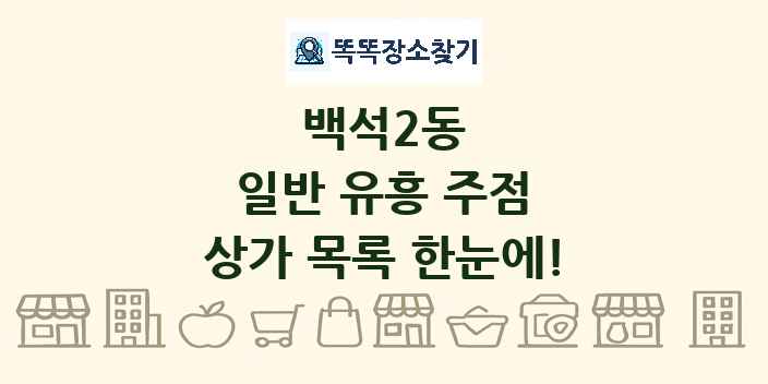 백석2동 일반 유흥 주점 상가 목록 및 정보