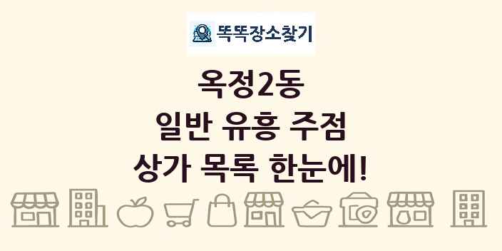 옥정2동 일반 유흥 주점 상가 목록 및 정보
