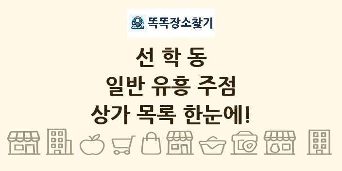 선학동 일반 유흥 주점 상가 목록 및 정보