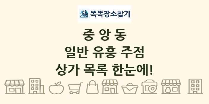 중앙동 일반 유흥 주점 상가 목록 및 정보
