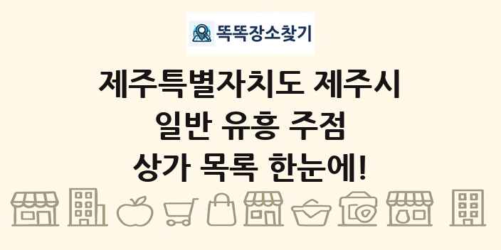 제주특별자치도 제주시 일반 유흥 주점 상가 목록 및 정보