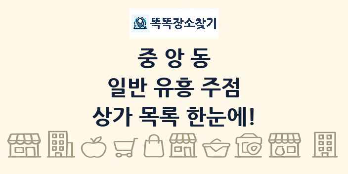 중앙동 일반 유흥 주점 상가 목록 및 정보