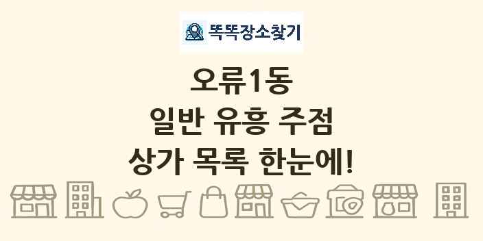 오류1동 일반 유흥 주점 상가 목록 및 정보