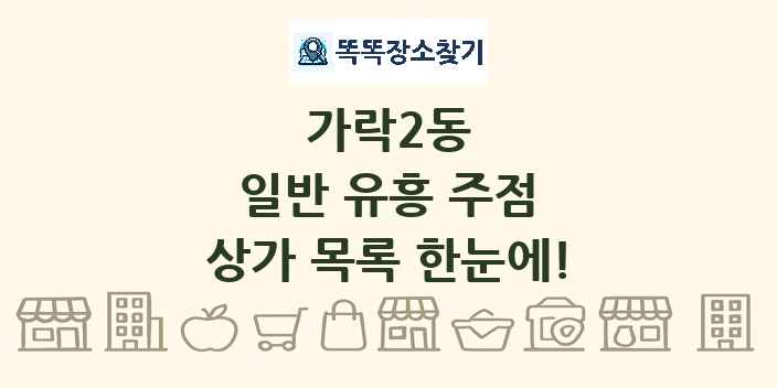 가락2동 일반 유흥 주점 상가 목록 및 정보