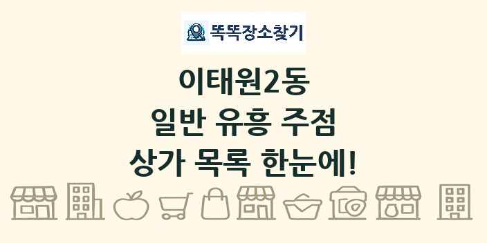 이태원2동 일반 유흥 주점 상가 목록 및 정보