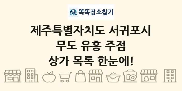 제주특별자치도 서귀포시 무도 유흥 주점 상가 목록 및 정보