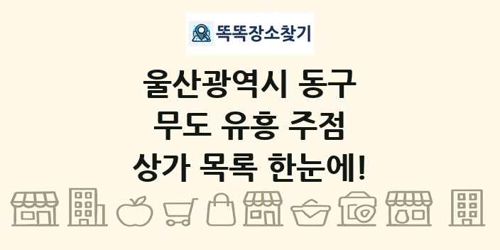울산광역시 동구 무도 유흥 주점 상가 목록 및 정보