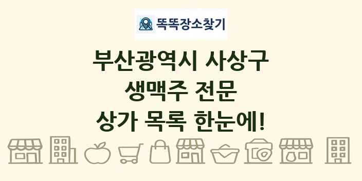 부산광역시 사상구 생맥주 전문 상가 목록 및 정보