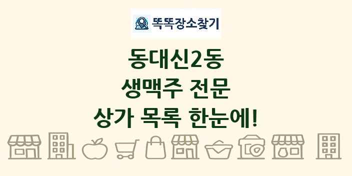 동대신2동 생맥주 전문 상가 목록 및 정보