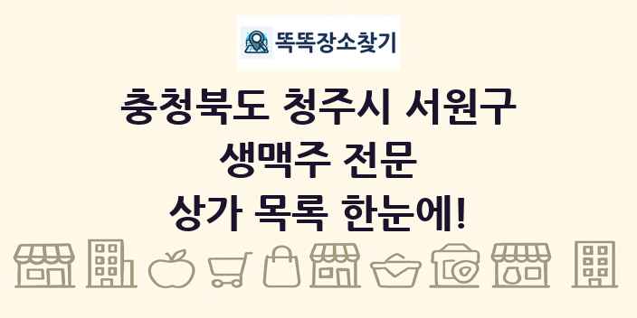 충청북도 청주시 서원구 생맥주 전문 상가 목록 및 정보