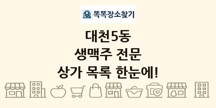 대천5동 생맥주 전문 상가 목록 및 정보