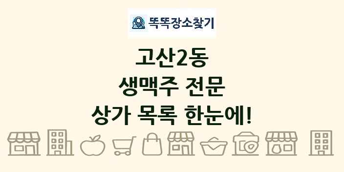 고산2동 생맥주 전문 상가 목록 및 정보