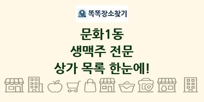 문화1동 생맥주 전문 상가 목록 및 정보