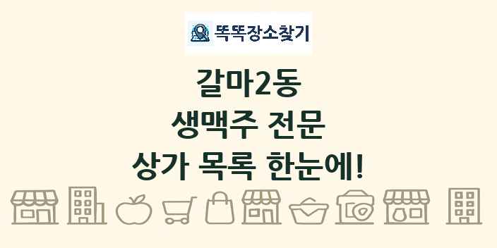 갈마2동 생맥주 전문 상가 목록 및 정보