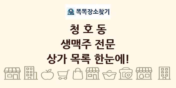 청호동 생맥주 전문 상가 목록 및 정보