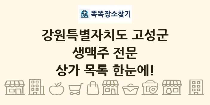 강원특별자치도 고성군 생맥주 전문 상가 목록 및 정보