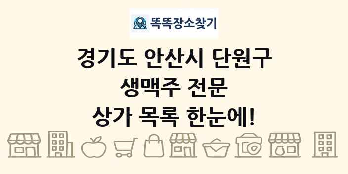 경기도 안산시 단원구 생맥주 전문 상가 목록 및 정보