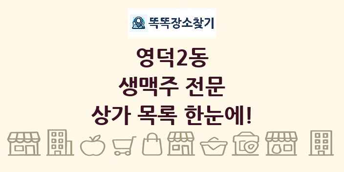 영덕2동 생맥주 전문 상가 목록 및 정보