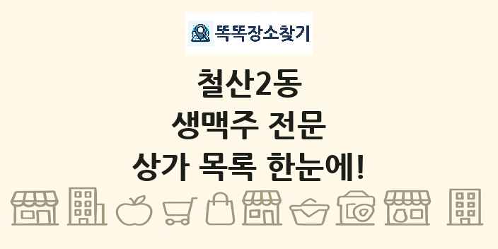 철산2동 생맥주 전문 상가 목록 및 정보